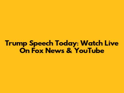 Trump Speech Today: Watch Live On Fox News & YouTube
