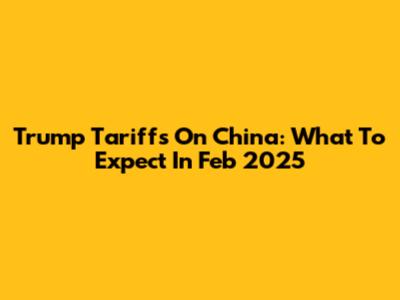 Trump Tariffs On China: What To Expect In Feb 2025