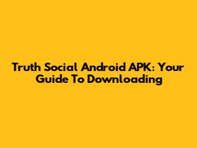 Truth Social Android APK: Your Guide To Downloading
