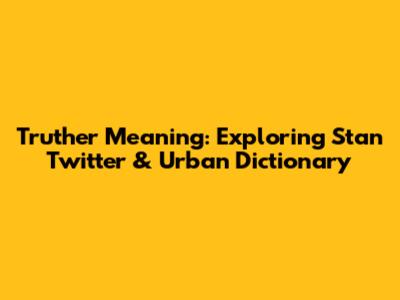 Truther Meaning: Exploring Stan Twitter & Urban Dictionary