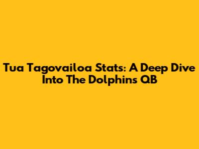 Tua Tagovailoa Stats: A Deep Dive Into The Dolphins' QB