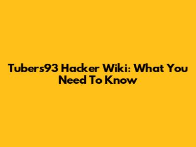 Tubers93 Hacker Wiki: What You Need To Know