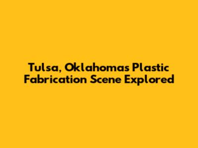 Tulsa, Oklahoma's Plastic Fabrication Scene Explored