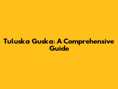 Tuluska Guska: A Comprehensive Guide