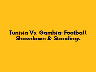 Tunisia Vs. Gambia: Football Showdown & Standings
