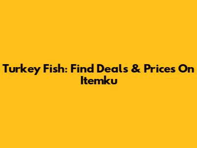 Turkey Fish: Find Deals & Prices On Itemku
