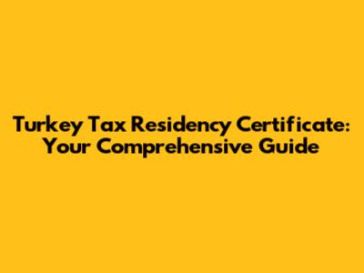Turkey Tax Residency Certificate: Your Comprehensive Guide