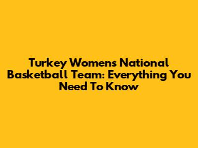 Turkey Women's National Basketball Team: Everything You Need To Know