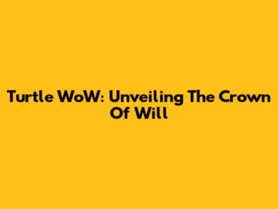 Turtle WoW: Unveiling The Crown Of Will