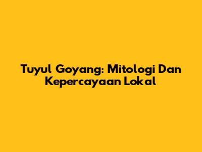 Tuyul Goyang: Mitologi Dan Kepercayaan Lokal