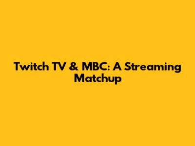 Twitch TV & MBC: A Streaming Matchup