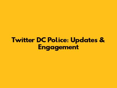 Twitter DC Police: Updates & Engagement