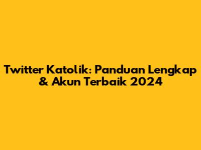 Twitter Katolik: Panduan Lengkap & Akun Terbaik 2024