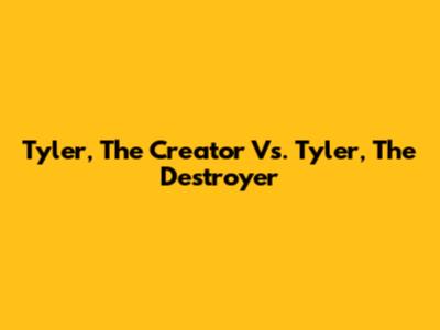 Tyler, The Creator Vs. Tyler, The Destroyer