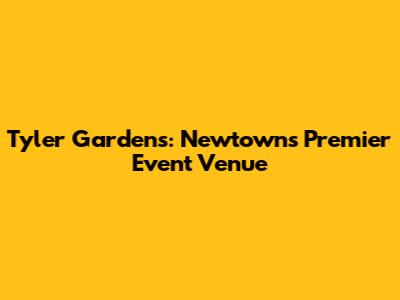 Tyler Gardens: Newtown's Premier Event Venue