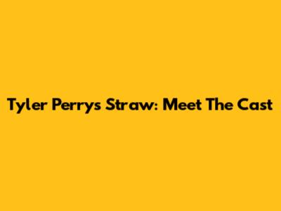 Tyler Perry's 'Straw': Meet The Cast