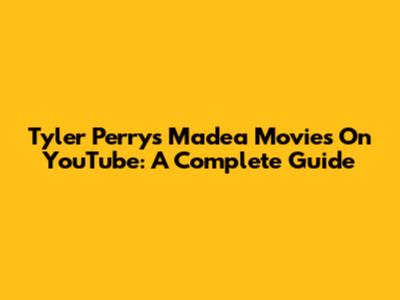 Tyler Perry's Madea Movies On YouTube: A Complete Guide
