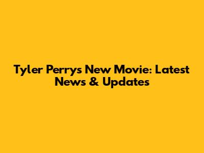 Tyler Perry's New Movie: Latest News & Updates