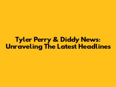 Tyler Perry & Diddy News: Unraveling The Latest Headlines
