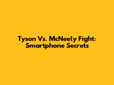 Tyson Vs. McNeely Fight: Smartphone Secrets