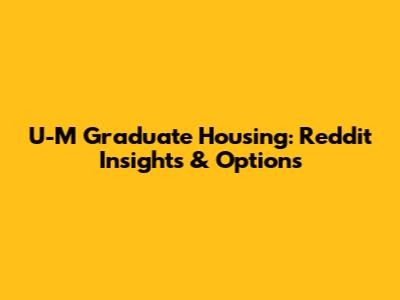 U-M Graduate Housing: Reddit Insights & Options