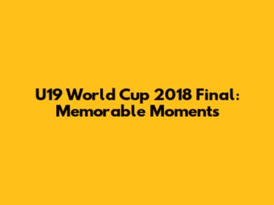 U19 World Cup 2018 Final: Memorable Moments