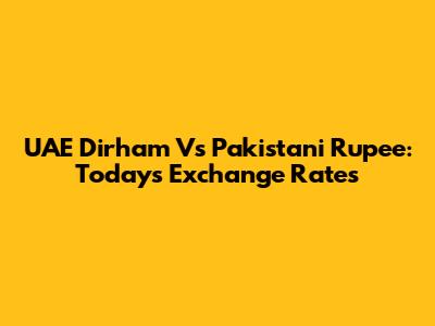 UAE Dirham Vs Pakistani Rupee: Today's Exchange Rates