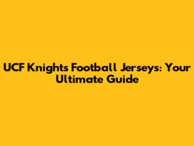 UCF Knights Football Jerseys: Your Ultimate Guide