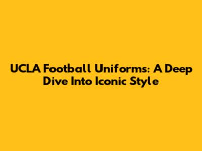 UCLA Football Uniforms: A Deep Dive Into Iconic Style