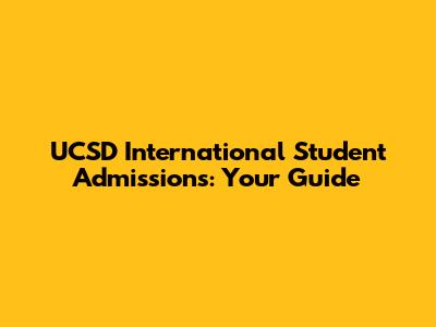 UCSD International Student Admissions: Your Guide