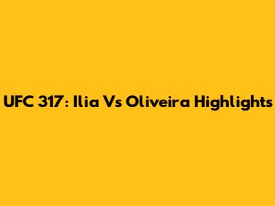UFC 317: Ilia Vs Oliveira Highlights