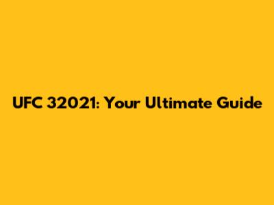 UFC 32021: Your Ultimate Guide