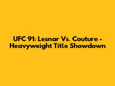 UFC 91: Lesnar Vs. Couture - Heavyweight Title Showdown