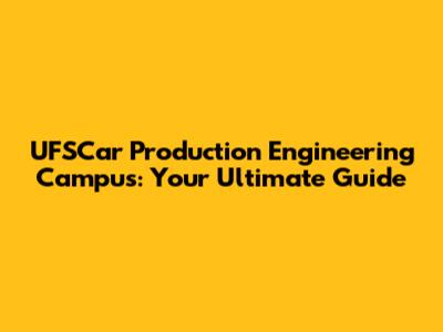 UFSCar Production Engineering Campus: Your Ultimate Guide