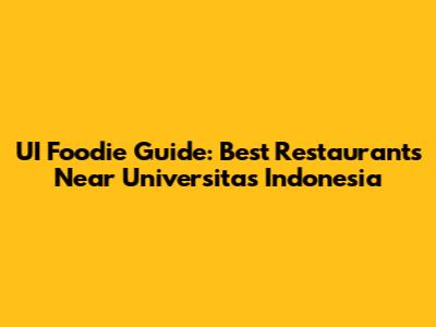 UI Foodie Guide: Best Restaurants Near Universitas Indonesia
