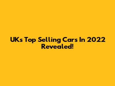 UK's Top Selling Cars In 2022 Revealed!