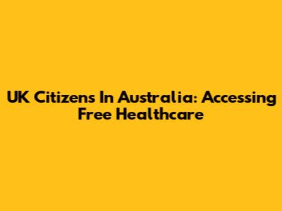 UK Citizens In Australia: Accessing Free Healthcare