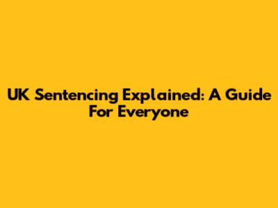 UK Sentencing Explained: A Guide For Everyone