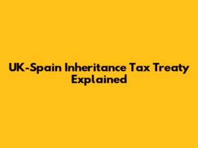UK-Spain Inheritance Tax Treaty Explained