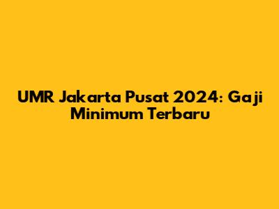 UMR Jakarta Pusat 2024: Gaji Minimum Terbaru