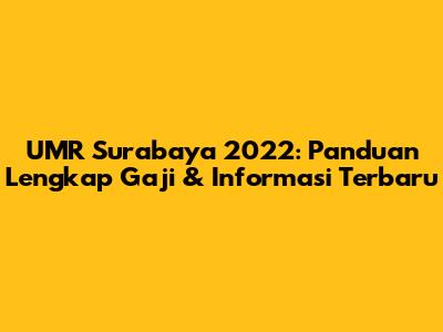 UMR Surabaya 2022: Panduan Lengkap Gaji & Informasi Terbaru