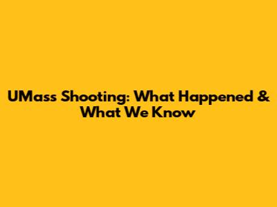 UMass Shooting: What Happened & What We Know