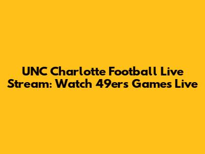 UNC Charlotte Football Live Stream: Watch 49ers Games Live