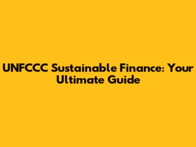 UNFCCC Sustainable Finance: Your Ultimate Guide