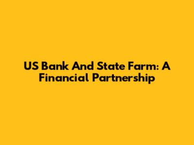 US Bank And State Farm: A Financial Partnership