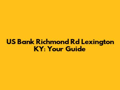 US Bank Richmond Rd Lexington KY: Your Guide