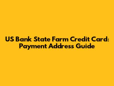 US Bank State Farm Credit Card: Payment Address Guide