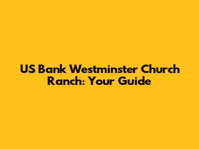 US Bank Westminster Church Ranch: Your Guide