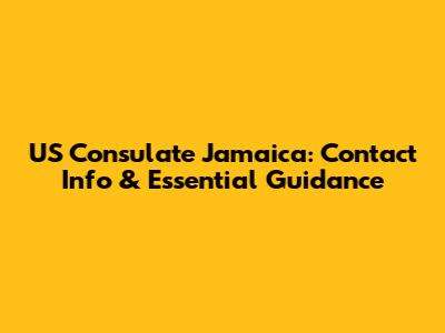US Consulate Jamaica: Contact Info & Essential Guidance