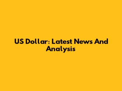 US Dollar: Latest News And Analysis
